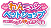 わんニャンペットショップ　かわいいペットとふれあう毎日