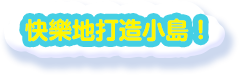 快樂地打造小島！