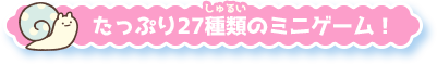 たっぷり27種類のミニゲーム！