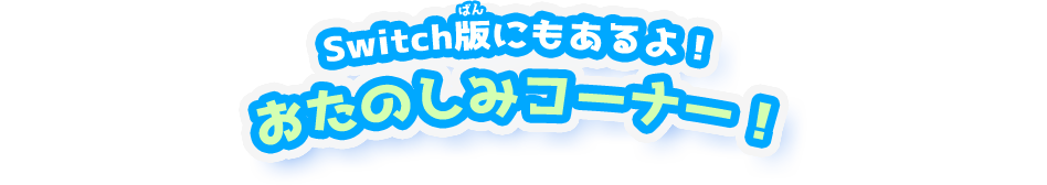 Switch版にもあるよ！おたのしみコーナー！