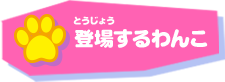 登場するわんこ